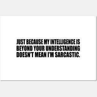 Just because my intelligence is beyond your understanding doesn’t mean I’m sarcastic Posters and Art